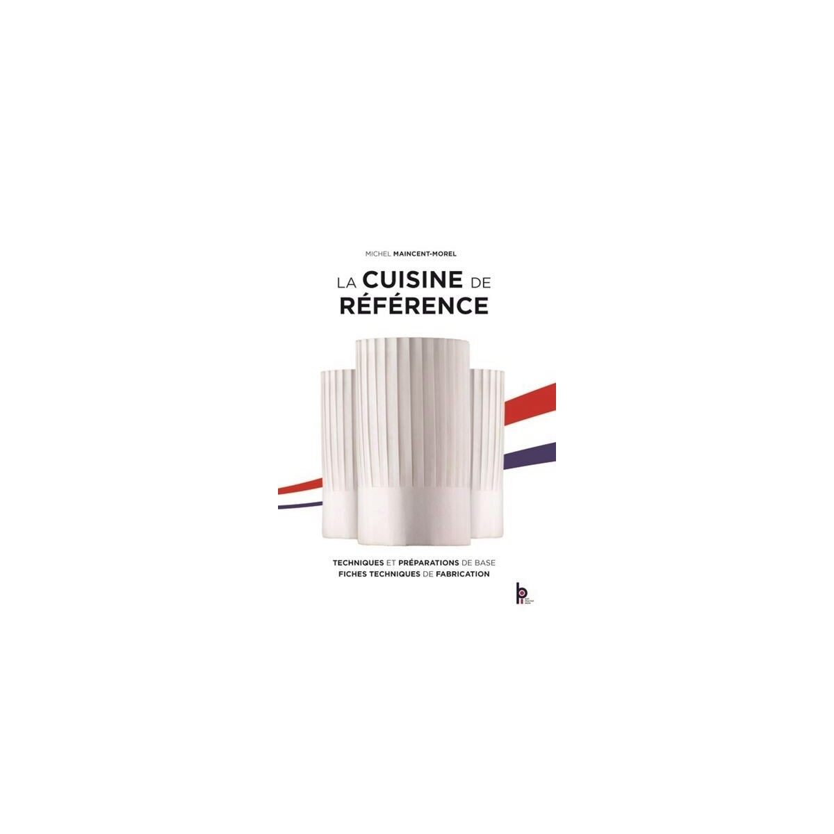 LIVRE "LA CUISINE DE REFERENCE: TECHNIQUES ET PRÉPARATIONS DE BASE" EDITIONS 2021